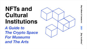 NFTs And Cultural Institutions: A Guide To The Crypto Space For Museums And The Arts